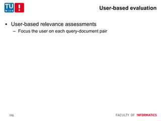 User-based evaluation
 User-based relevance assessments
– Focus the user on each query-document pair
110
 