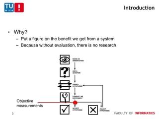 Introduction
• Why?
– Put a figure on the benefit we get from a system
– Because without evaluation, there is no research
3
Objective
measurements
 