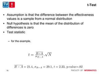 t-Test
 Assumption is that the difference between the effectiveness
values is a sample from a normal distribution
 Null hypothesis is that the mean of the distribution of
differences is zero
 Test statistic
– for the example,
75
 
