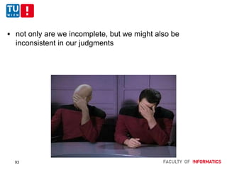  not only are we incomplete, but we might also be
inconsistent in our judgments
93
 