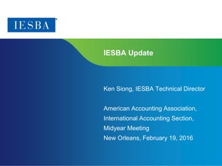 Page 1 | Proprietary and Copyrighted Information
IESBA Update
Ken Siong, IESBA Technical Director
American Accounting Association,
International Accounting Section,
Midyear Meeting
New Orleans, February 19, 2016
 