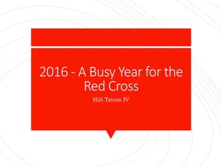 2016 - A Busy Year for the
Red Cross
Hilt Tatum IV
 