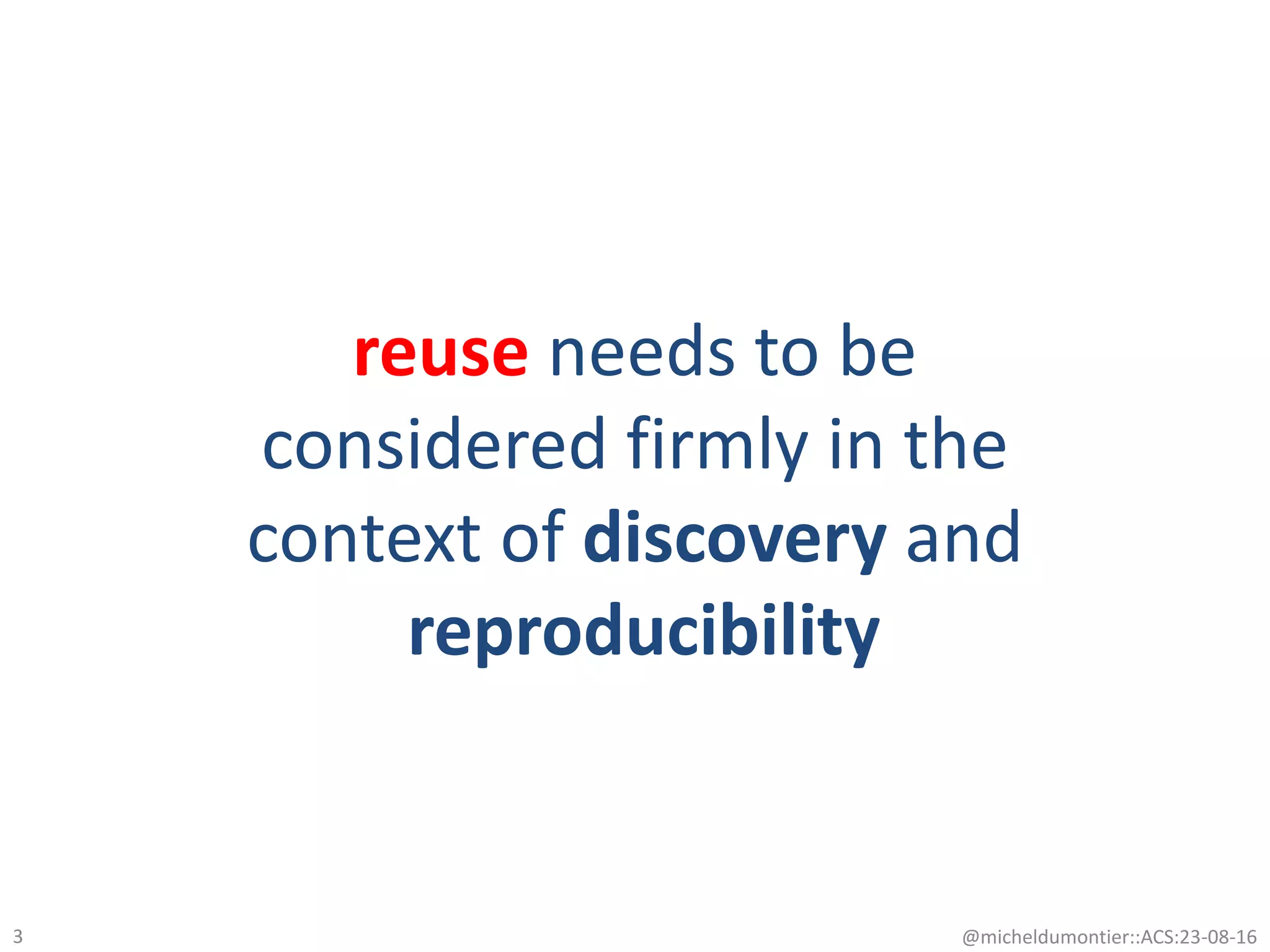 @micheldumontier::ACS:23-08-163
reuse needs to be
considered firmly in the
context of discovery and
reproducibility
 