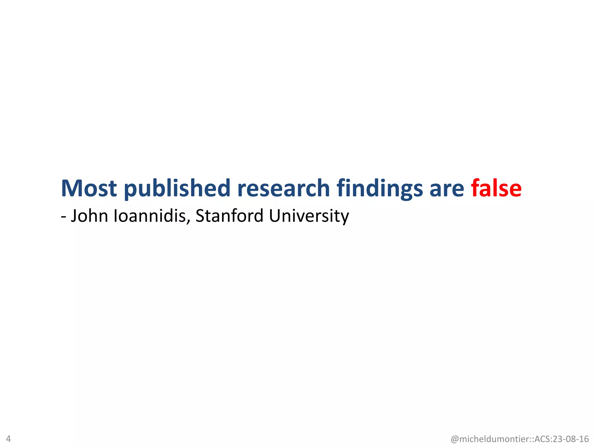 4 @micheldumontier::ACS:23-08-16
Most published research findings are false
- John Ioannidis, Stanford University
 