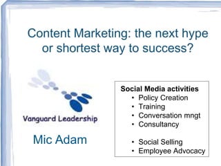Mic Adam
Social Media activities
• Policy Creation
• Training
• Conversation mngt
• Consultancy
• Social Selling
• Employee Advocacy
 