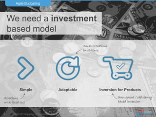 2016 UST Global Inc. © Confidential and proprietary.
We need an investment
based model
Agile Budgeting
9
Simple Adaptable Investment for Products
 