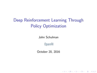 Deep Reinforcement Learning Through
Policy Optimization
John Schulman
October 20, 2016
 
