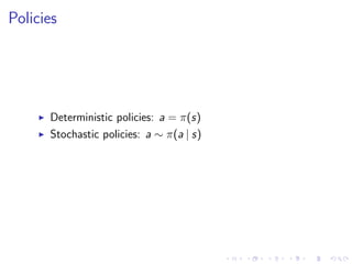 Policies
Deterministic policies: a = π(s)
Stochastic policies: a ∼ π(a | s)
 