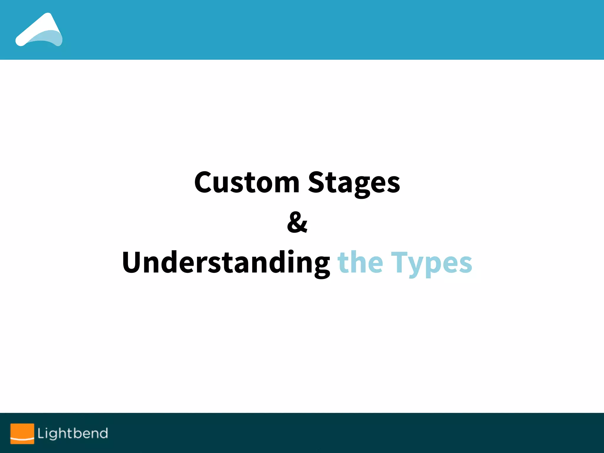Custom Stages
&
Understanding the Types
 