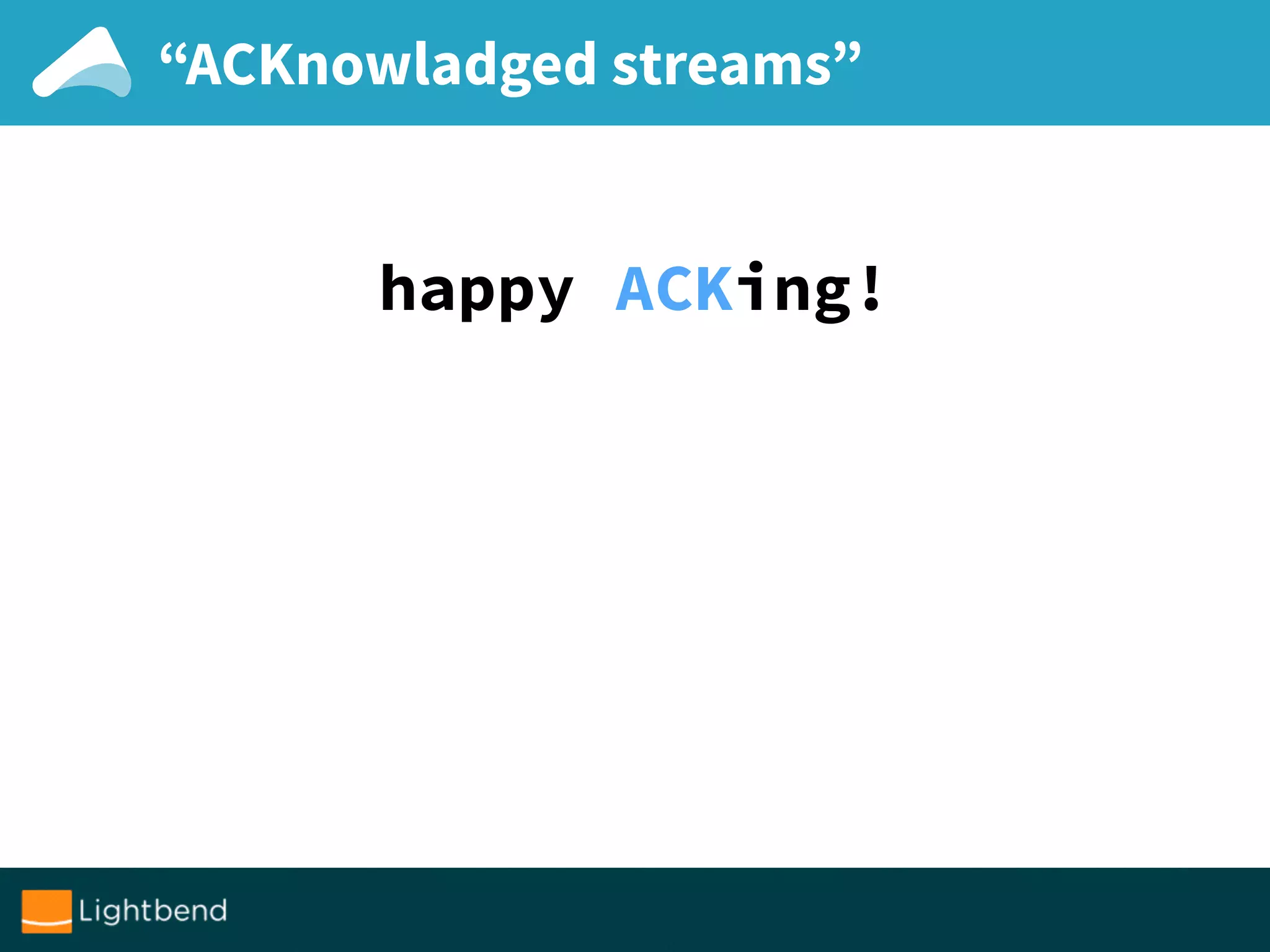 “ACKnowladged streams”
happy ACKing!
 
