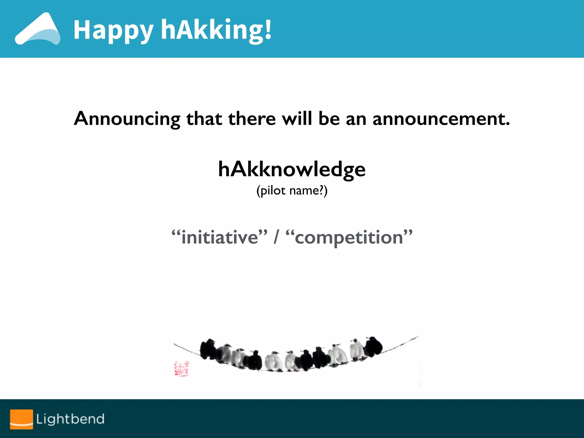 Happy hAkking!
Announcing that there will be an announcement.
hAkknowledge
(pilot name?)
“initiative” / “competition”
 