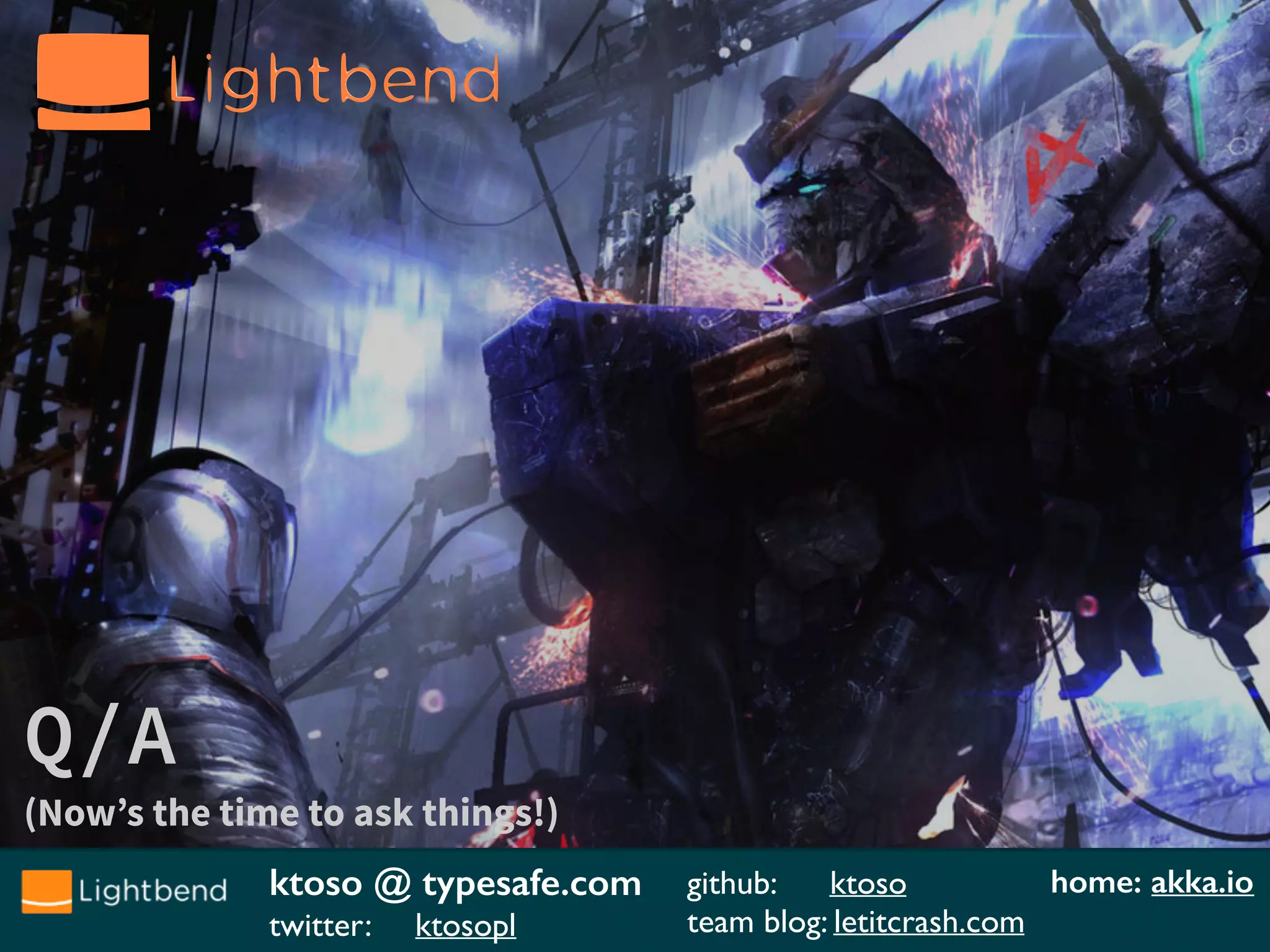 Q/A
(Now’s the time to ask things!)
ktoso @ typesafe.com
twitter: ktosopl
github: ktoso
team blog: letitcrash.com
home: akka.io
 