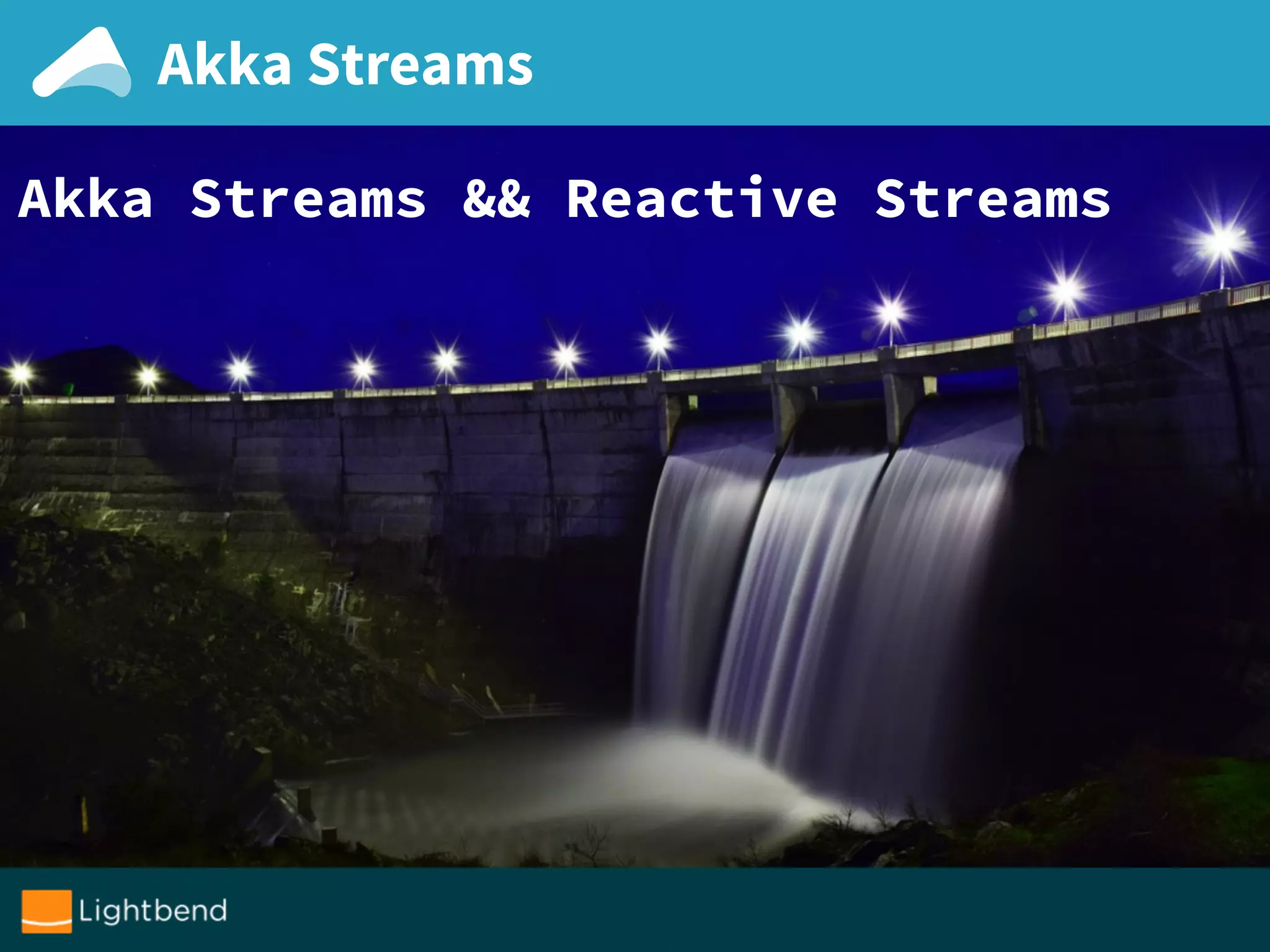 Akka Streams
Akka Streams && Reactive Streams
 