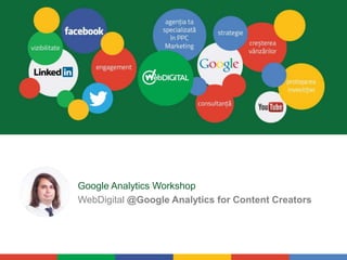 Google Analytics Workshop
WebDigital @Google Analytics for Content Creators
 