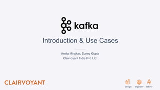 Introduction & Use Cases
Amita Mirajkar, Sunny Gupta
Clairvoyant India Pvt. Ltd.
design engineer deliver
 