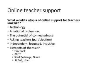 Online teacher support
What would a utopia of online support for teachers
look like?
• Technology
• A national profession
...