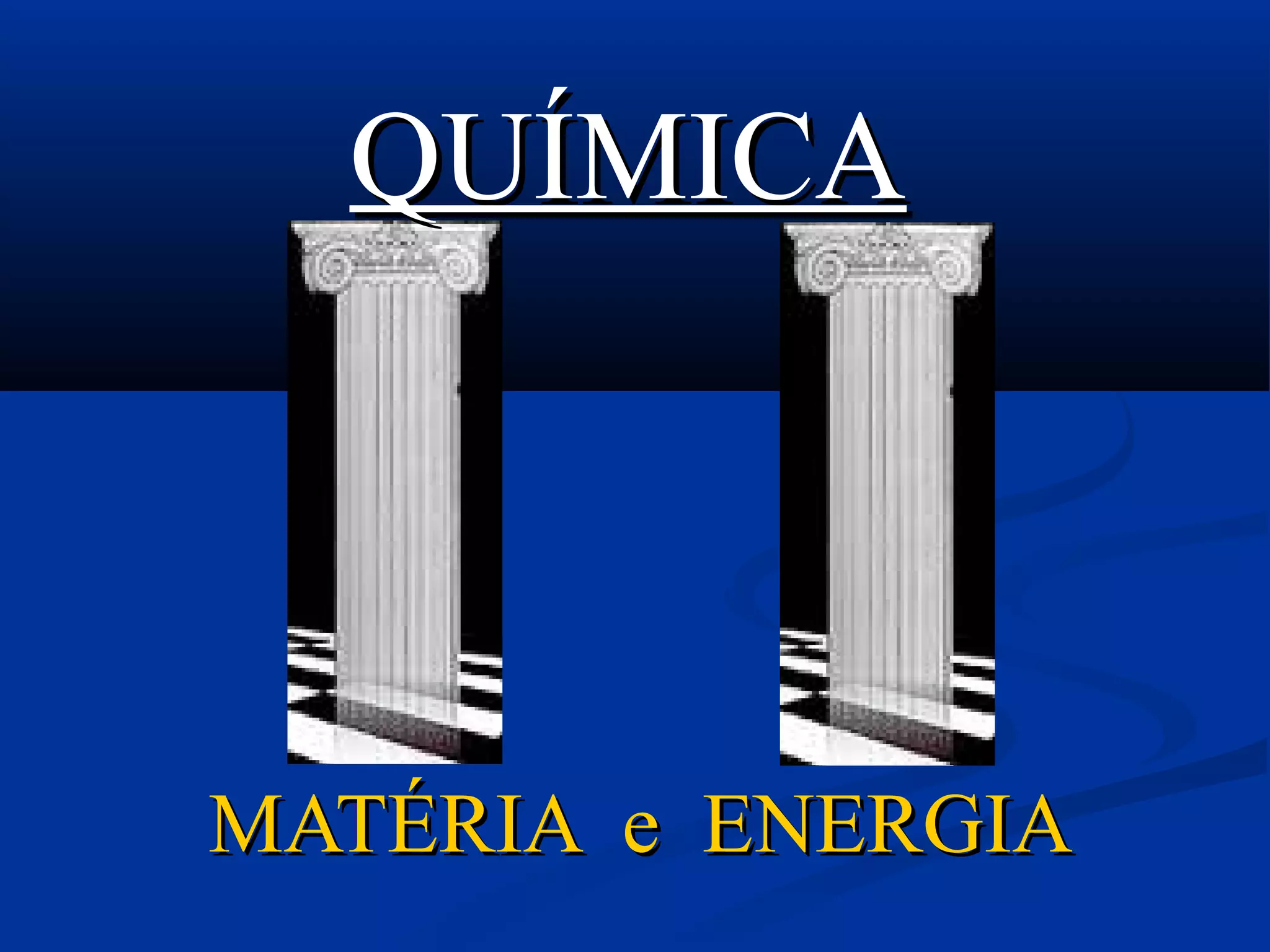 MATÉRIA e ENERGIAMATÉRIA e ENERGIA
QUÍMICAQUÍMICA
 