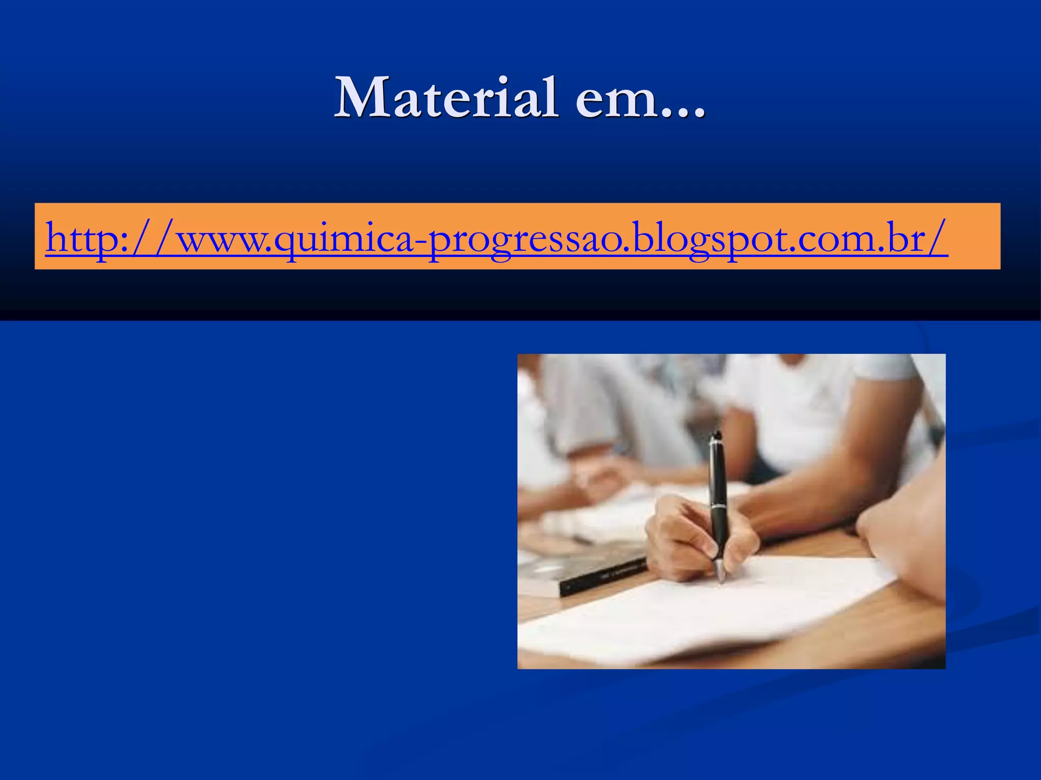 Material em...
http://www.quimica-progressao.blogspot.com.br/
 