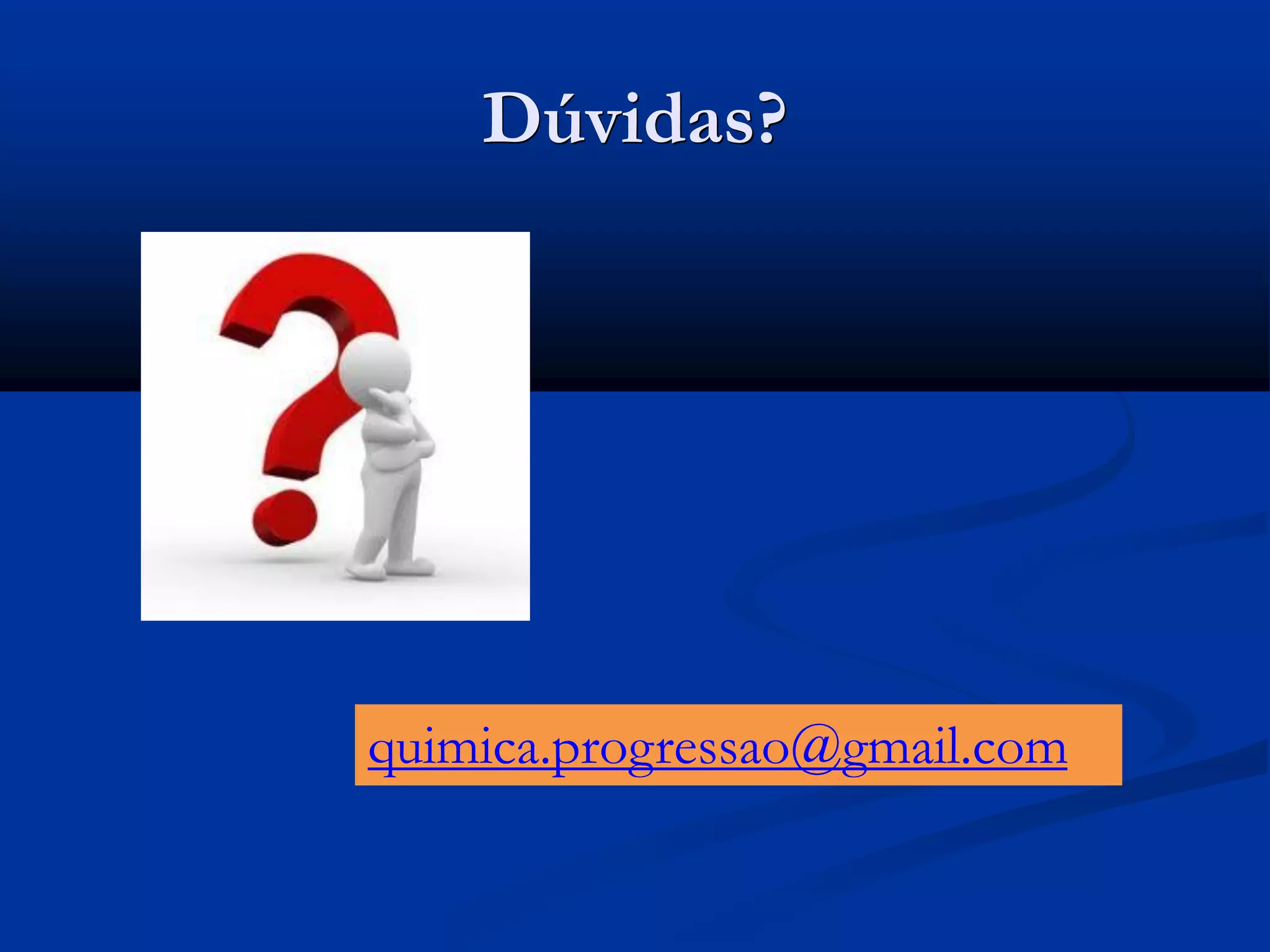 Dúvidas?
quimica.progressao@gmail.com
 