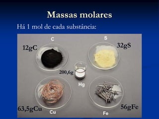 Massas molares
Há 1 mol de cada substância:
12gC 32gS
56gFe63,5gCu
200,6g
 