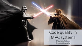 Code	quality	in
MVC	systems
Maurício Aniche
@mauricioaniche
 