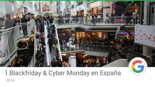 2016
I Blackfriday & Cyber Monday en España
 