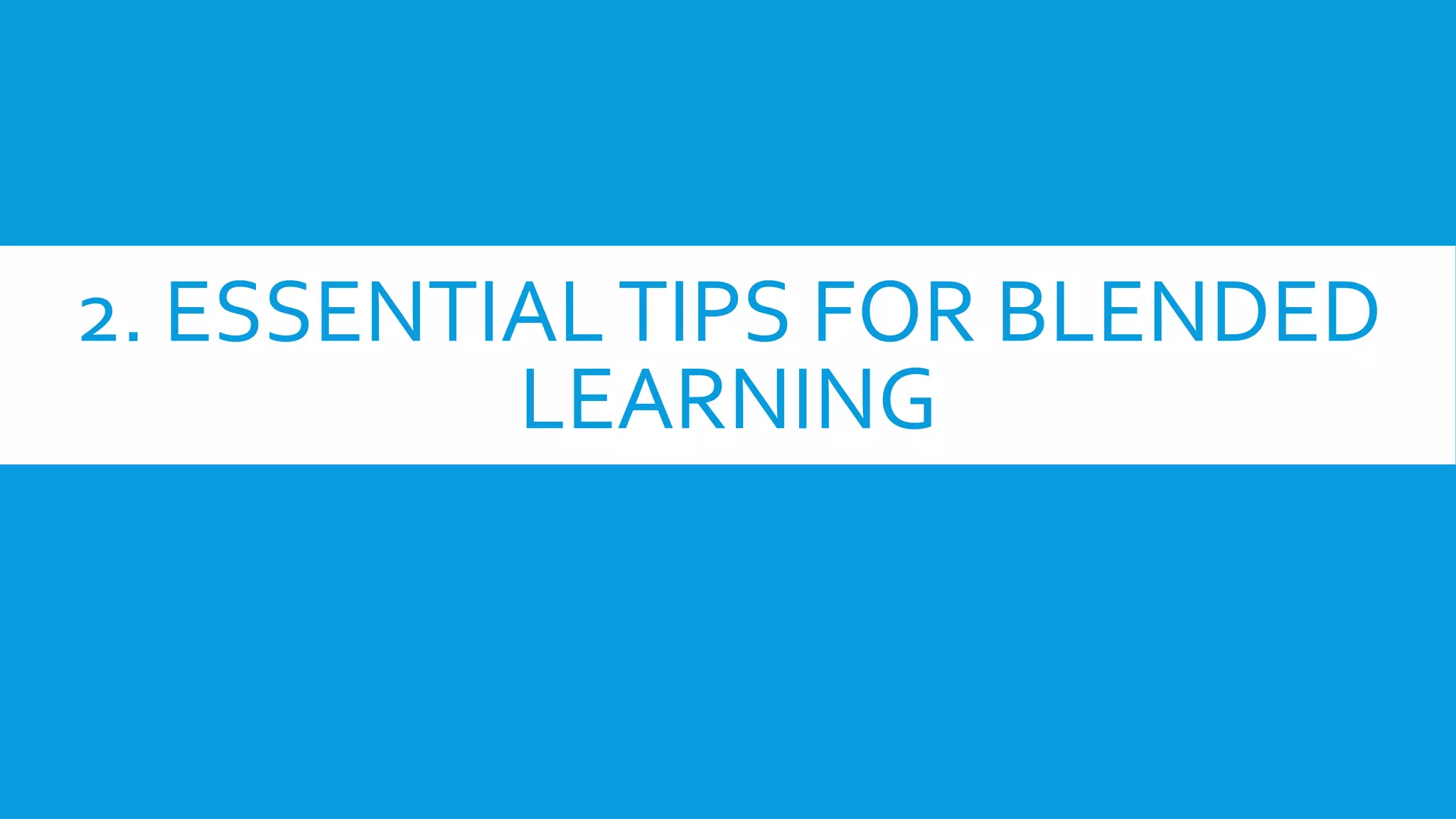 2. ESSENTIALTIPS FOR BLENDED
LEARNING
 