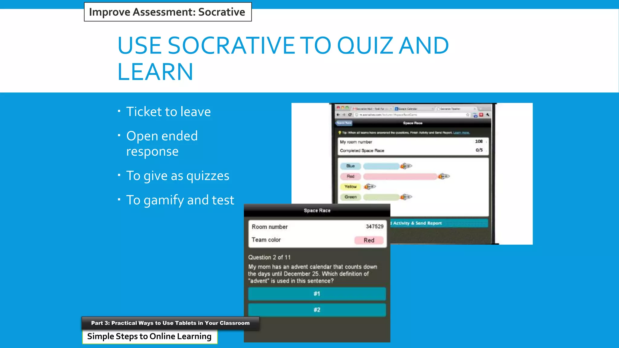 USE SOCRATIVETO QUIZ AND
LEARN
 Ticket to leave
 Open ended
response
 To give as quizzes
 To gamify and test
#5 Reinventing Word ProcessorsImprove Assessment: Socrative
Simple Steps to Online Learning
Part 3: Practical Ways to Use Tablets in Your Classroom
 