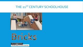 THE 21ST CENTURY SCHOOLHOUSE
Simple Steps to Online Learning
Part 1: 21st Century School
House
 