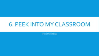 6. PEEK INTO MY CLASSROOM
(Time Permitting)
 