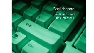 Backchannel
Netiquette and
Best Practices
 