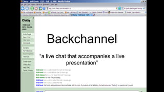 Backchannel
“a live chat that accompanies a live
presentation”
 