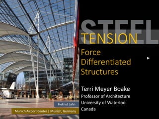 TENSION
Force
Differentiated
Structures
Terri Meyer Boake
Professor of Architecture
University of Waterloo
CanadaMunich Airport Center | Munich, Germany
Helmut Jahn
 