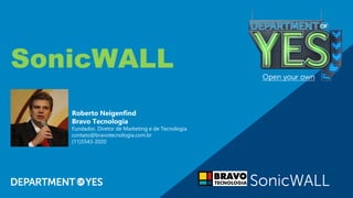 SonicWALL
Roberto Neigenfind
Bravo Tecnologia
Fundador, Diretor de Marketing e de Tecnologia
contato@bravotecnologia.com.br
(11)5543-2020
 