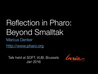 Reﬂection in Pharo:
Beyond Smalltak
Marcus Denker
http://www.pharo.org
Talk held at SOFT, VUB, Brussels
Jan 2016
 