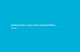 Building Simulation : Energy, Comfort, and Daylight Modeling
2016 April
 