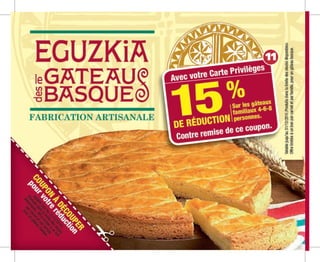 CO
A
Avec votre carte privilèges
15%
de réduction
Sur les gâteaux familiaux
4-6-8 personnes *
11
*offre promotionnelle dans la limite des stocks disponibles,
non cumulable valable jusqu’au 28/02/2015
11
 