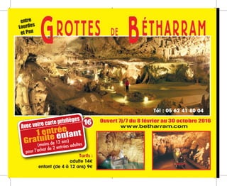 Tél : 05 62 41 80 04
Tarifs :
adulte 14m
enfant (de 4 à 12 ans) 9m
Avec votre carte privilèges
1 entrée
Gratuite enfant
(moins de 12 ans)
pour l’achat de 2 entrées adultes
16
 