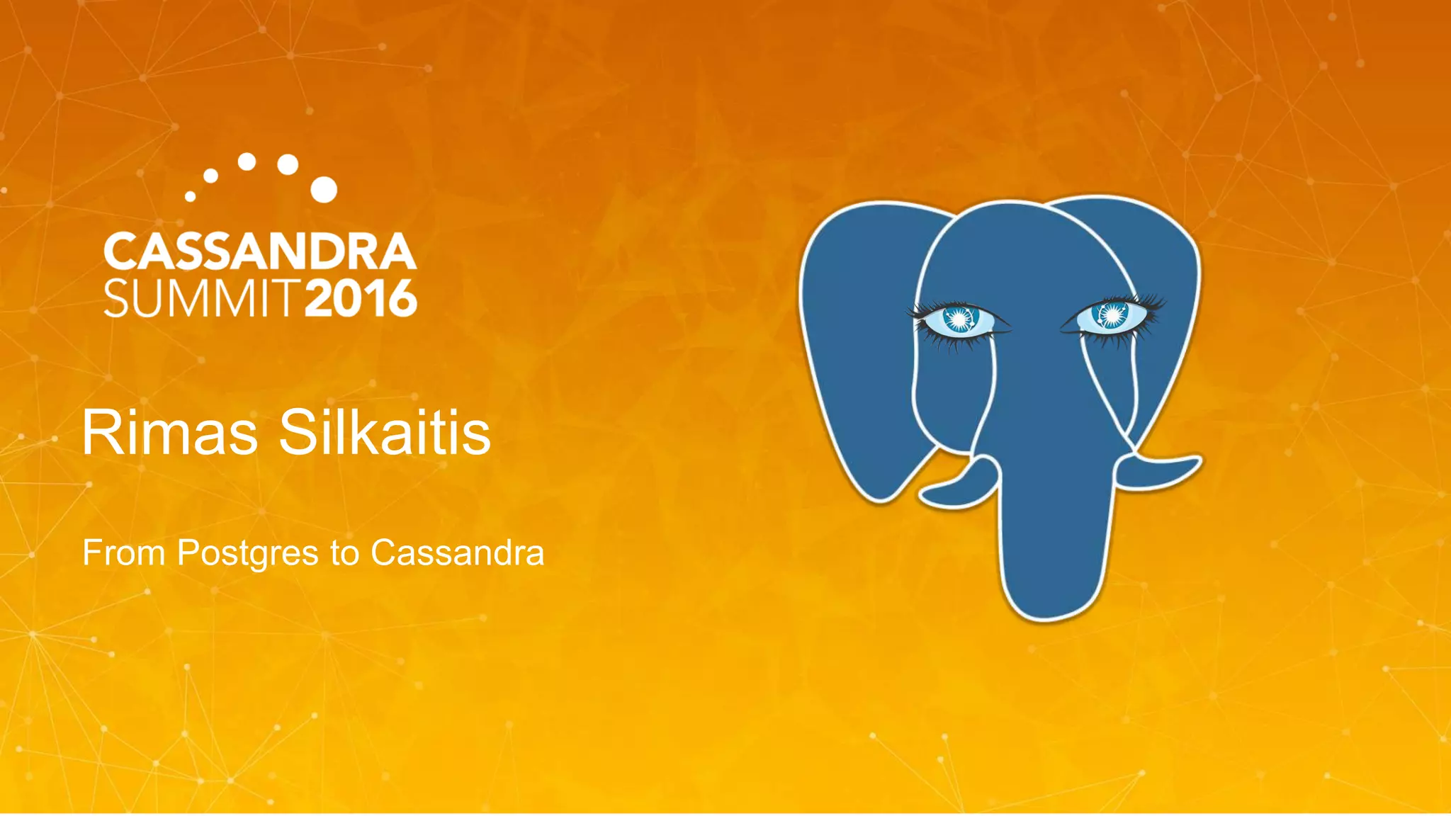 Rimas Silkaitis
From Postgres to Cassandra
 