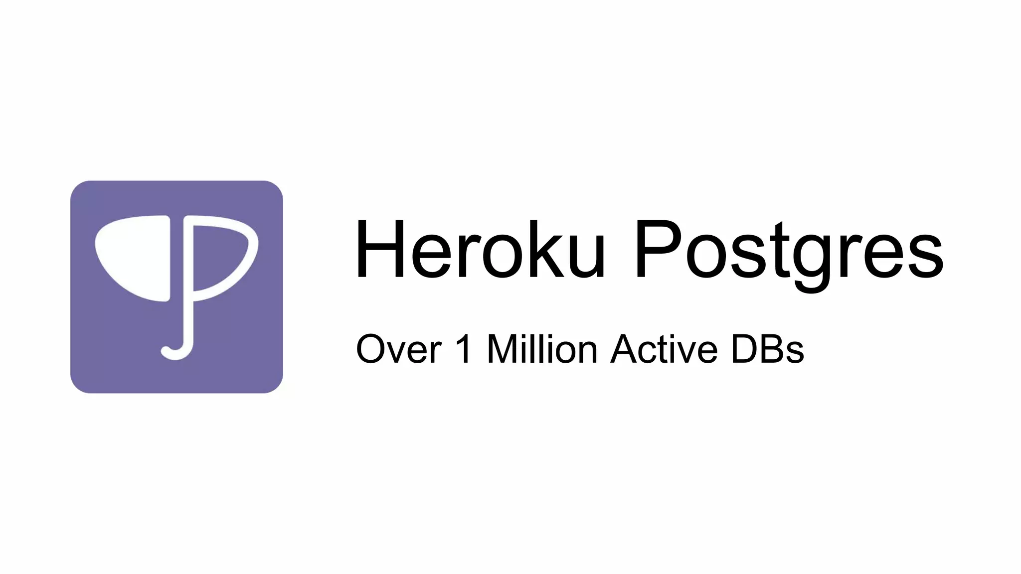 Heroku Postgres
Over 1 Million Active DBs
 