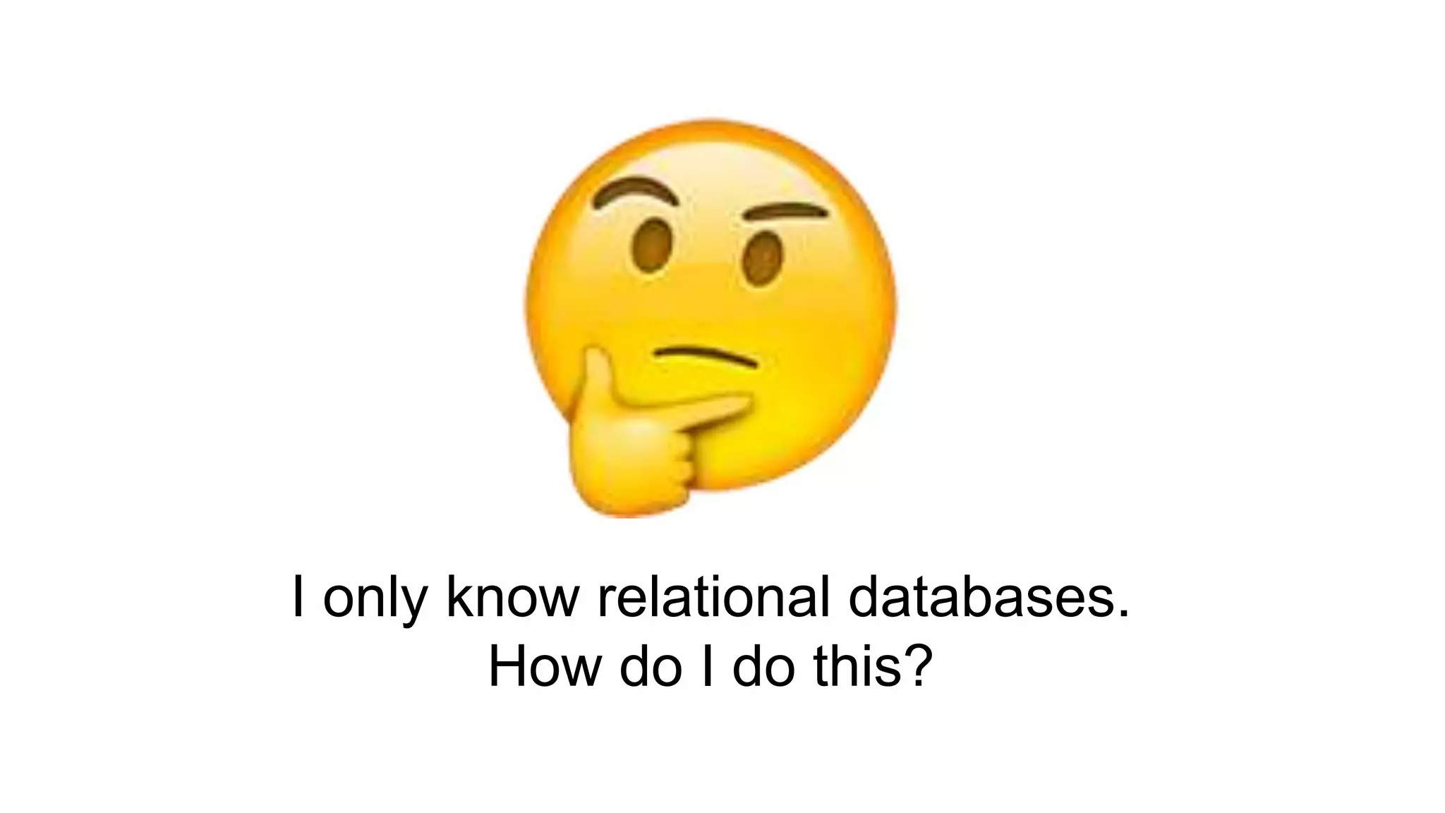 I only know relational databases.
How do I do this?
 
