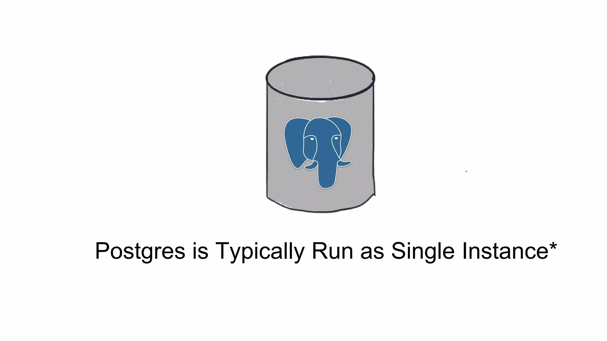 Postgres is Typically Run as Single Instance*
 