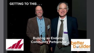 GETTING TO THIS . . .
Building an Enduring
Community Partnership
 