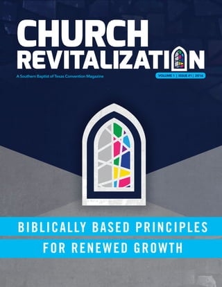 CHURCH
REVITALIZATI N
A Southern Baptist of Texas Convention Magazine
BIBLICALLY BASED PRINCIPLES
FOR RENEWED GROWTH
VOLUME 1 | ISSUE #1 | 2016
 