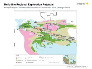 AGNICO EAGLE | CORPORATE UPDATE| 24
Meliadine Regional Exploration Potential
Numerous Gold Occurrences Remain to be Drilled Over 80km Geological Belt
 