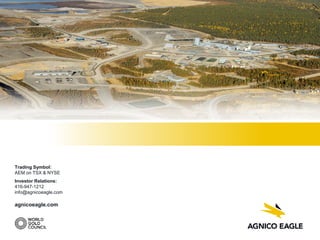 Trading Symbol:
AEM on TSX & NYSE
Investor Relations:
416-947-1212
info@agnicoeagle.com
agnicoeagle.com
 