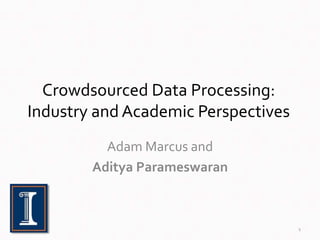 Crowdsourced Data Processing:
Industry and Academic Perspectives
Adam Marcus and
Aditya Parameswaran
1
 