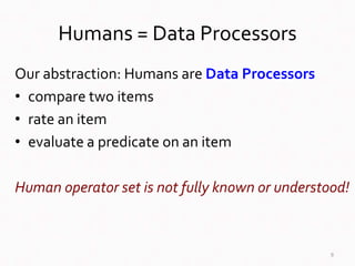 Humans = Data Processors
Our abstraction: Humans are Data Processors
• compare two items
• rate an item
• evaluate a predi...