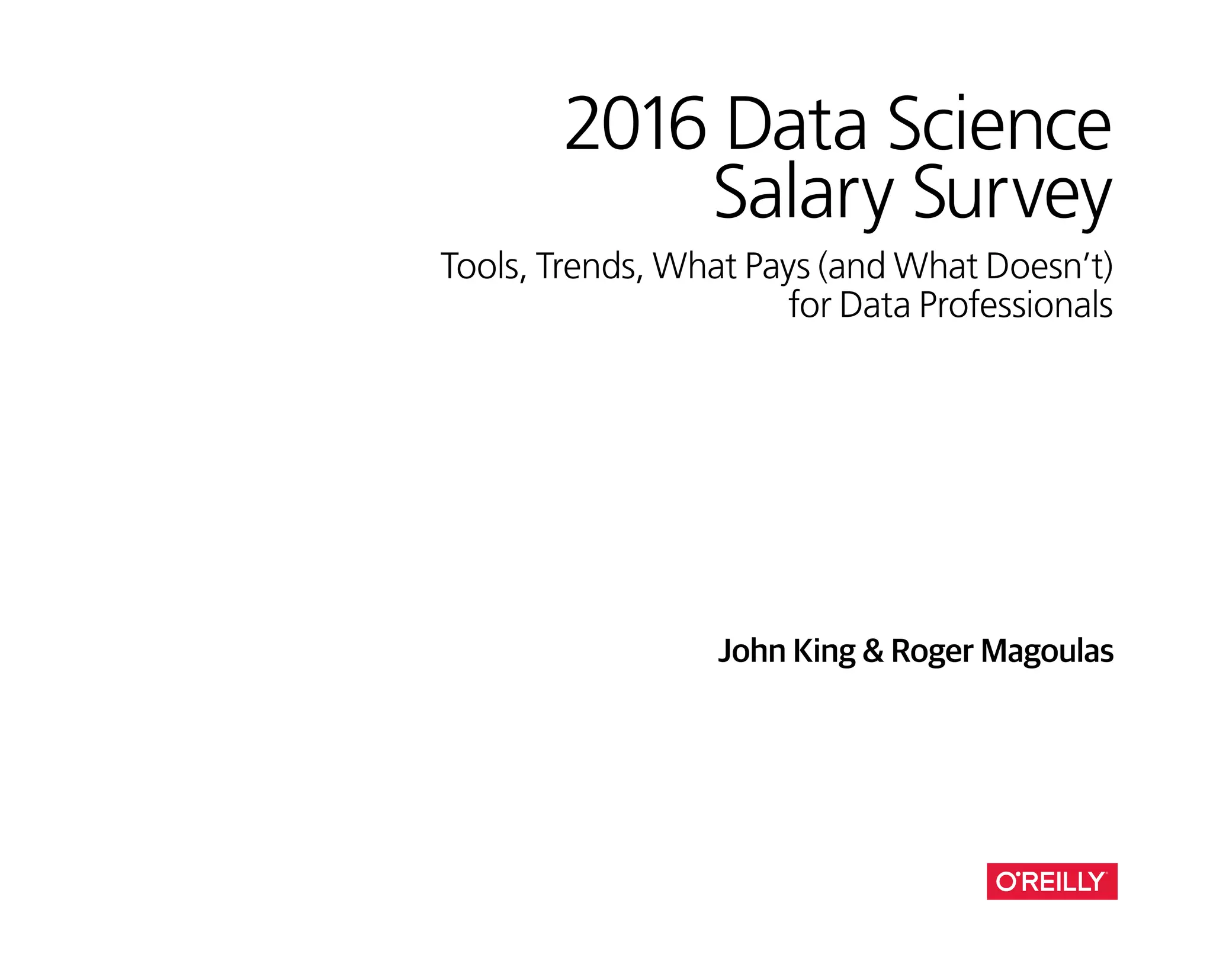2016 Data Science
Salary Survey
Tools, Trends, What Pays (and What Doesn’t)
for Data Professionals
John King & Roger Magoulas
 
