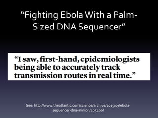 “Fighting EbolaWith a Palm-
Sized DNA Sequencer”
See: http://www.theatlantic.com/science/archive/2015/09/ebola-
sequencer-...